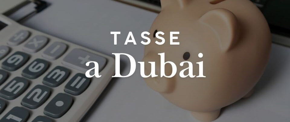 Tasse a Dubai: come funziona la fiscalità per persone e società