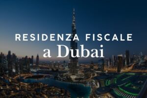 Residenza fiscale a Dubai: requisiti e tasse per italiani