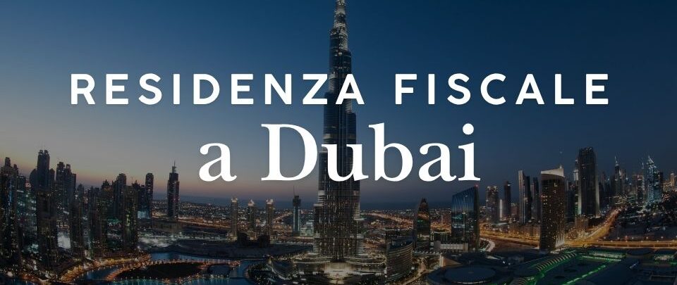 Residenza fiscale a Dubai: requisiti e tasse per italiani