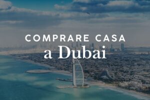 Comprare casa a Dubai: guida completa per investitori italiani