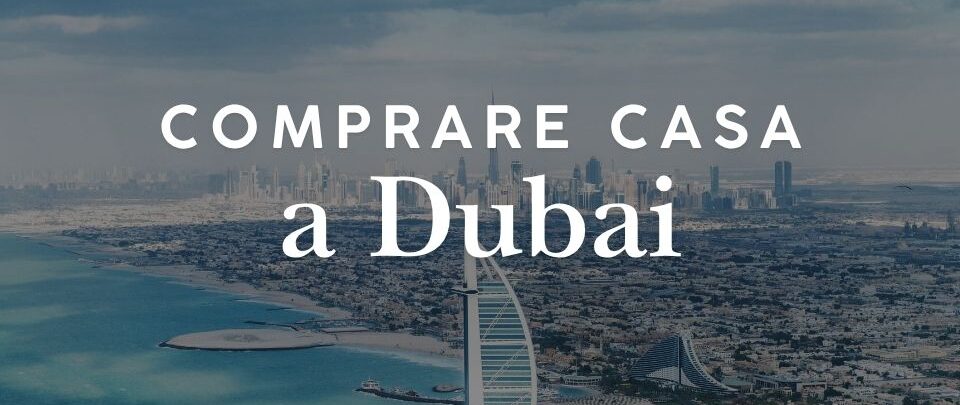 Comprare casa a Dubai: guida completa per investitori italiani