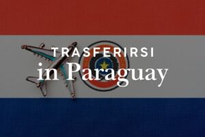 Trasferirsi in Paraguay: guida completa per italiani