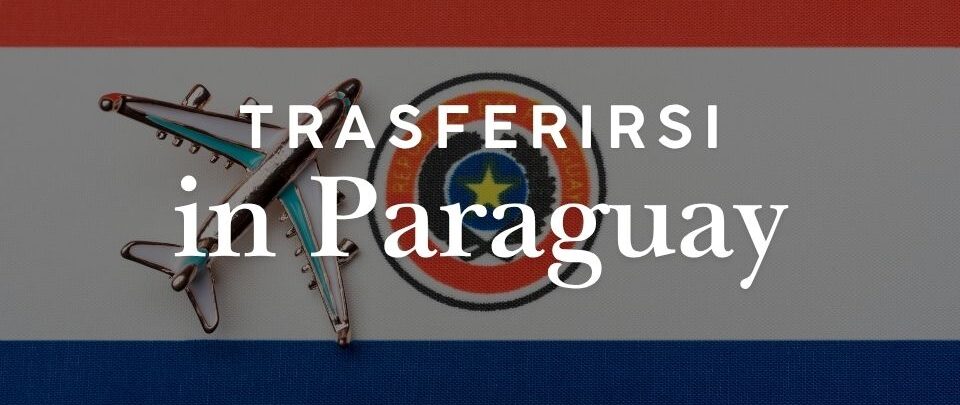 Trasferirsi in Paraguay: guida completa per italiani