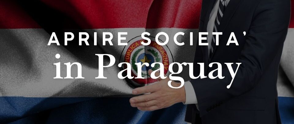 Aprire una società in Paraguay: costi e tassazione