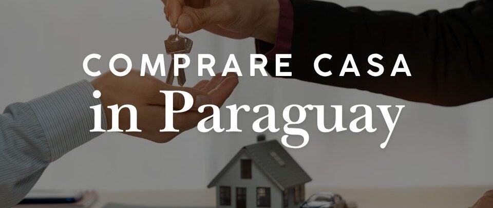 Comprare casa o terreno in Paraguay: guida per stranieri