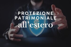 Protezione patrimoniale all'estero: strumenti legali per proteggere il patrimonio