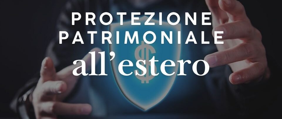 Protezione patrimoniale all'estero: strumenti legali per proteggere il patrimonio