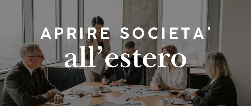 Aprire una società all'estero: dove, come e cosa bisogna sapere