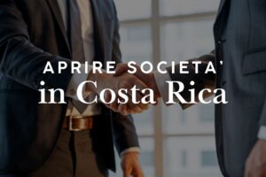 Aprire una società in Costa Rica: SRL, SA, costi e procedure