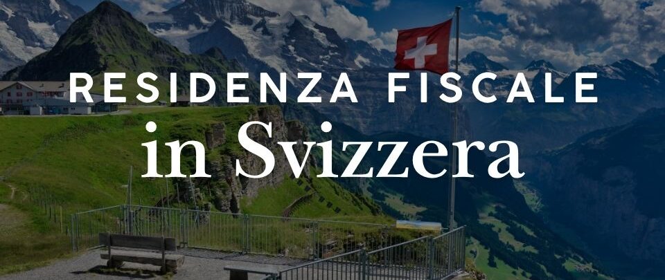 Residenza fiscale in Svizzera: requisiti e differenze con l’Italia