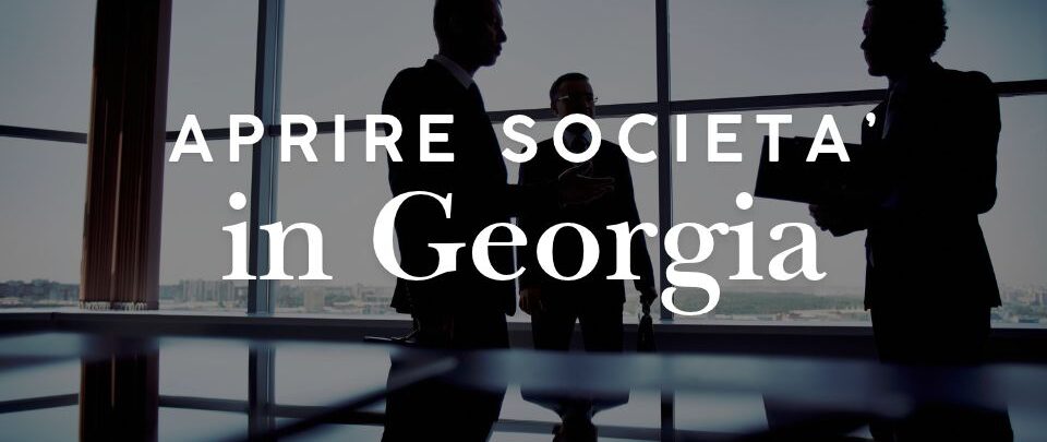 Aprire una società in Georgia: costi, procedure e tassazione