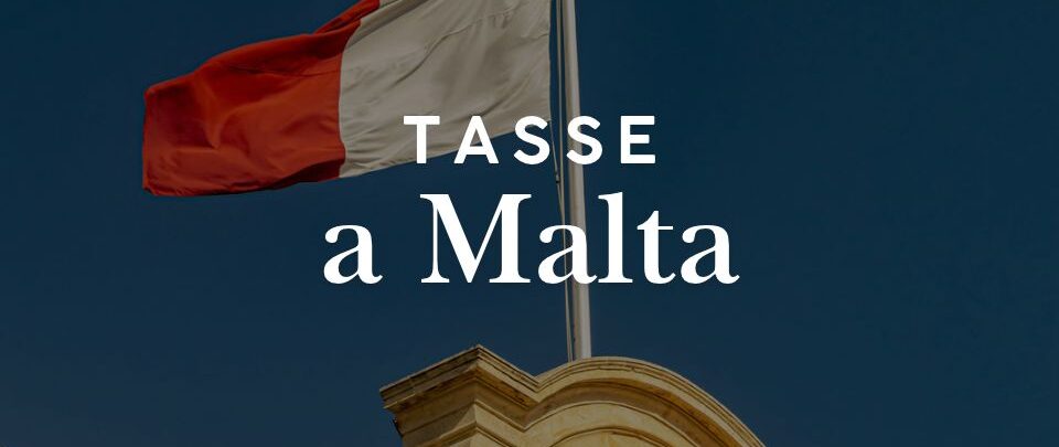 Tasse a Malta: come funziona la fiscalità per persone e società